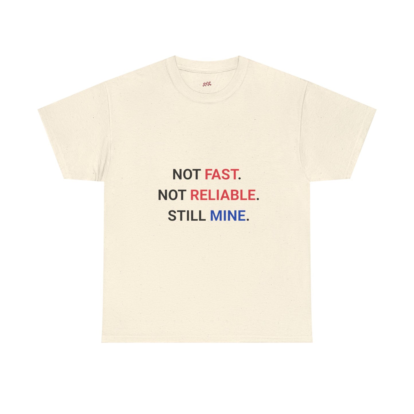 "Not Fast. Not Reliable. Still Mine." T-shirt