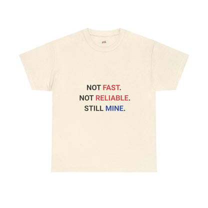 "Not Fast. Not Reliable. Still Mine." T-shirt