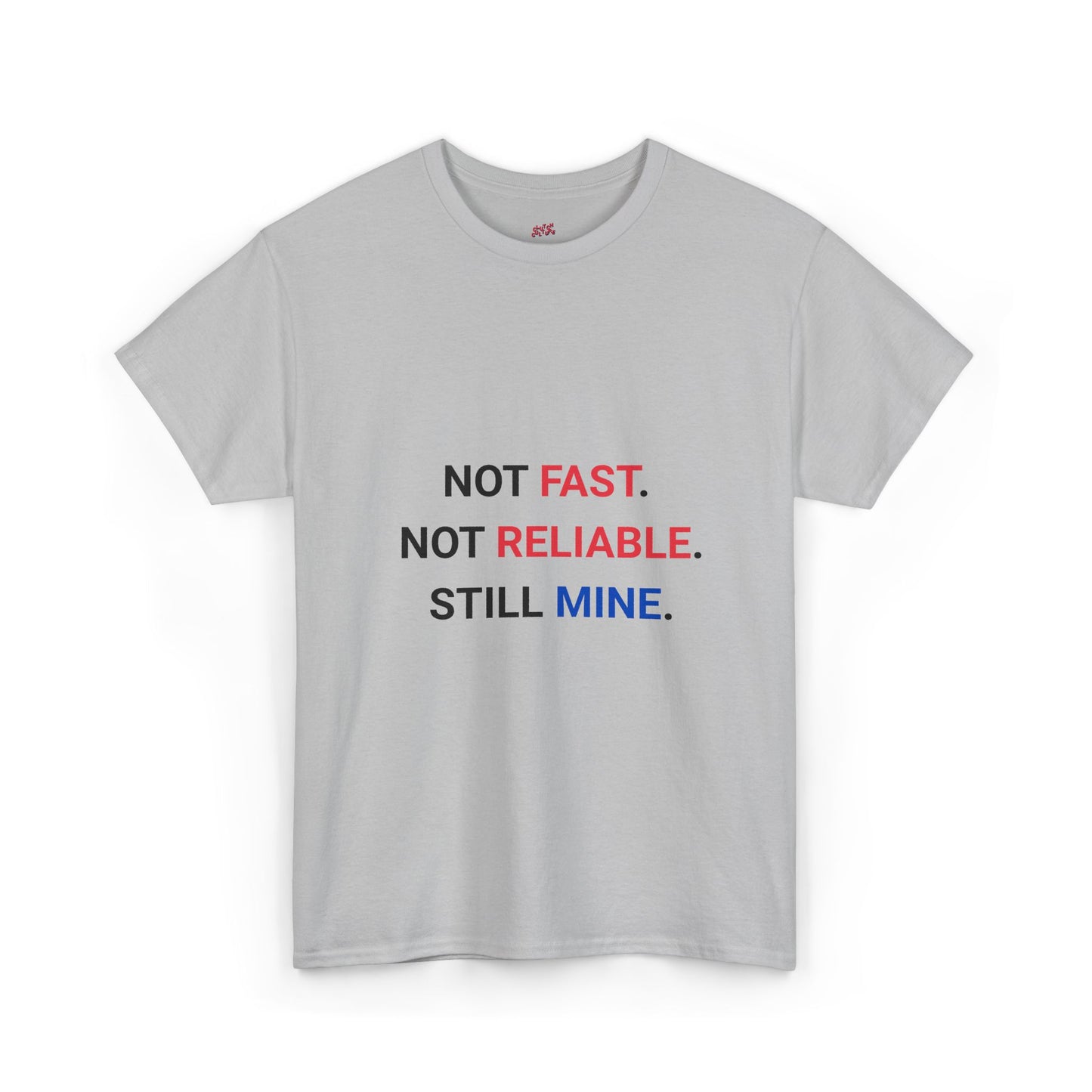 "Not Fast. Not Reliable. Still Mine." T-shirt