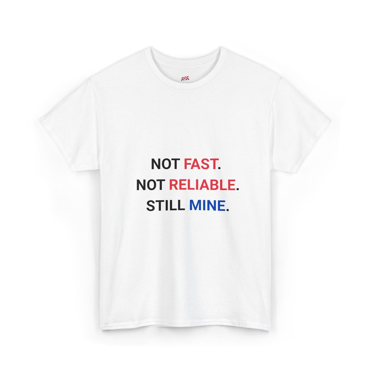 "Not Fast. Not Reliable. Still Mine." T-shirt