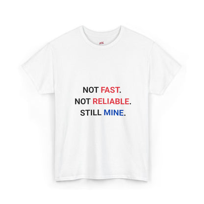 "Not Fast. Not Reliable. Still Mine." T-shirt