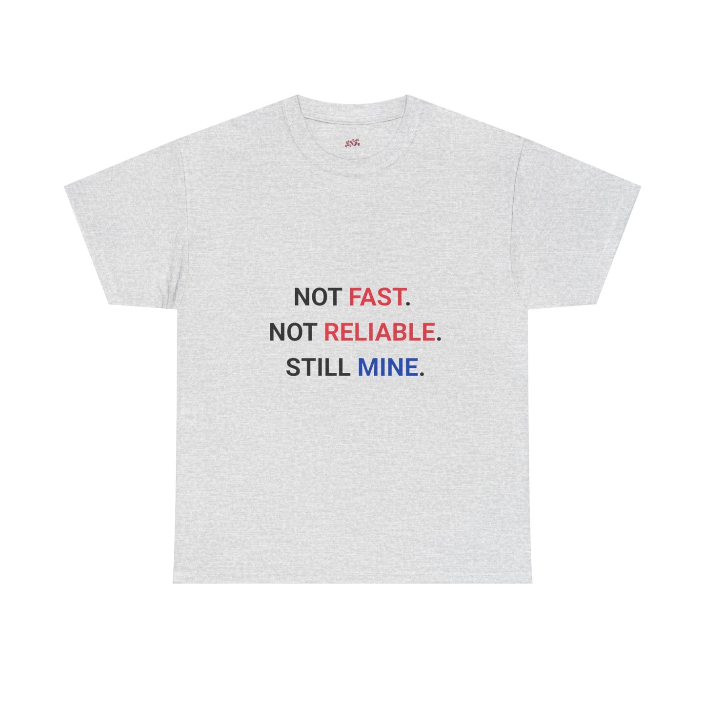 "Not Fast. Not Reliable. Still Mine." T-shirt