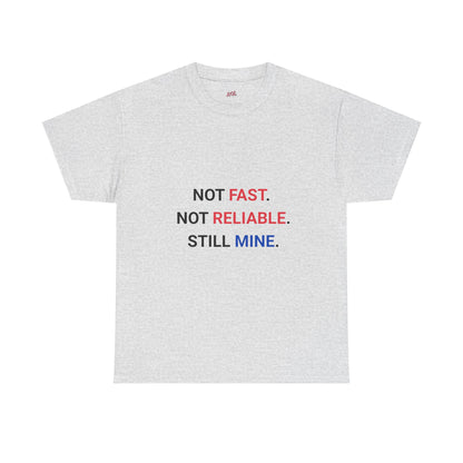 "Not Fast. Not Reliable. Still Mine." T-shirt