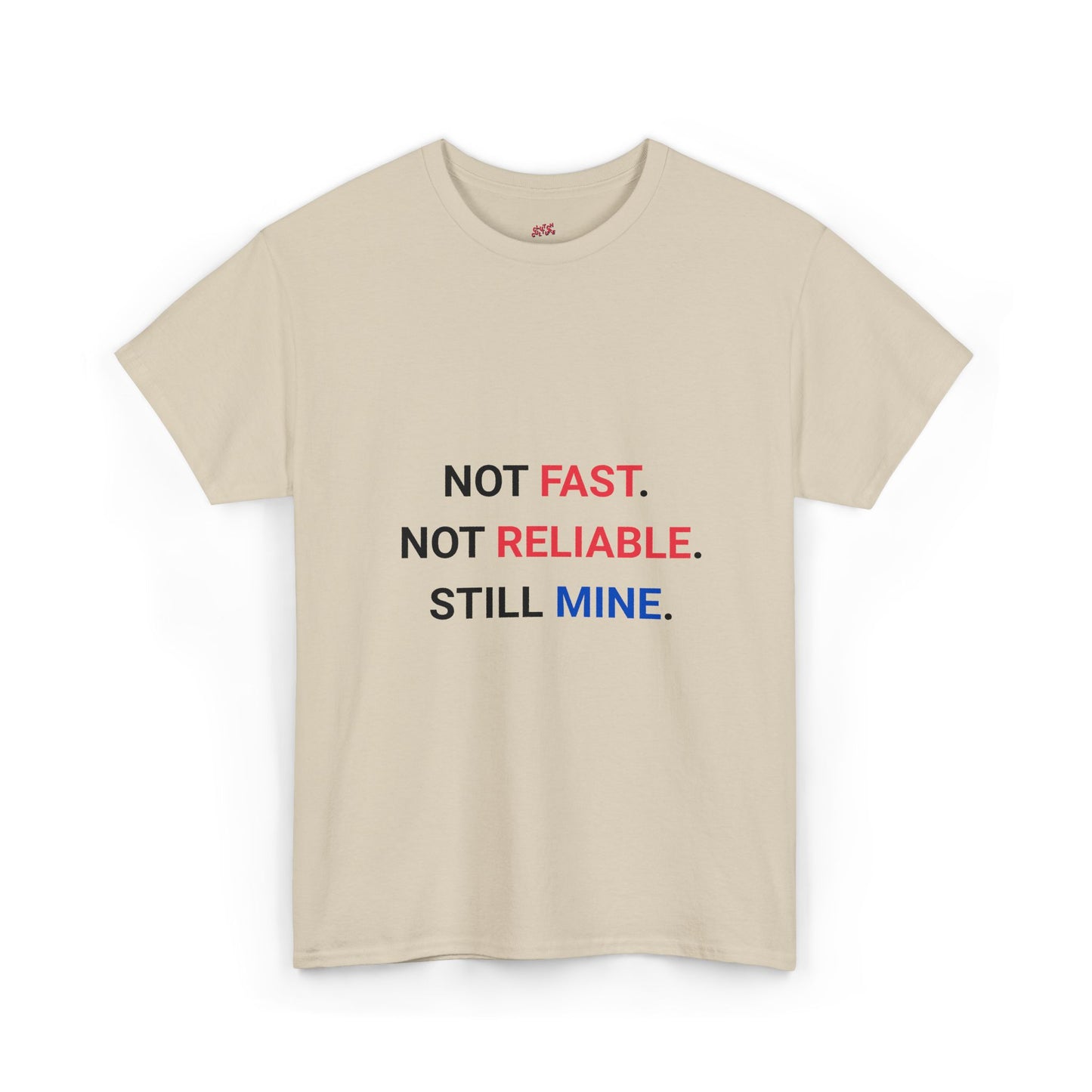 "Not Fast. Not Reliable. Still Mine." T-shirt