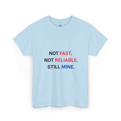 "Not Fast. Not Reliable. Still Mine." T-shirt