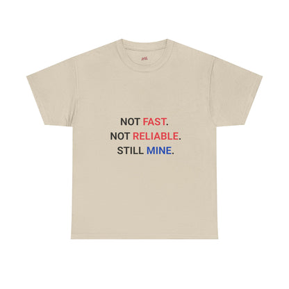 "Not Fast. Not Reliable. Still Mine." T-shirt