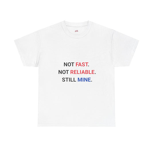 "Not Fast. Not Reliable. Still Mine." T-shirt