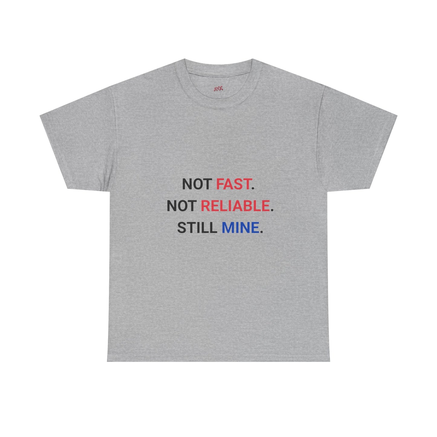 "Not Fast. Not Reliable. Still Mine." T-shirt