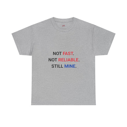 "Not Fast. Not Reliable. Still Mine." T-shirt