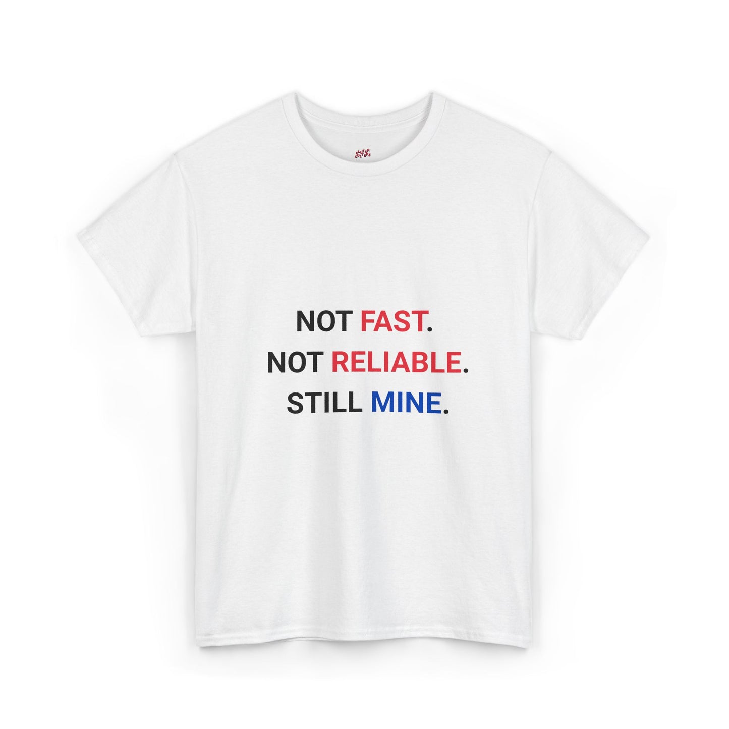 "Not Fast. Not Reliable. Still Mine." T-shirt