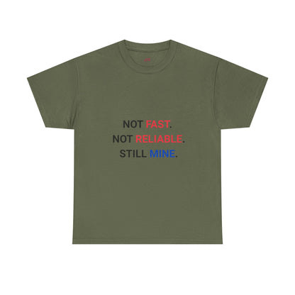 "Not Fast. Not Reliable. Still Mine." T-shirt