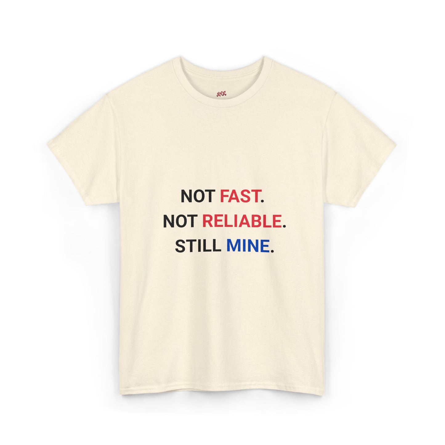 "Not Fast. Not Reliable. Still Mine." T-shirt