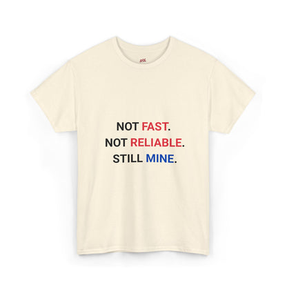 "Not Fast. Not Reliable. Still Mine." T-shirt